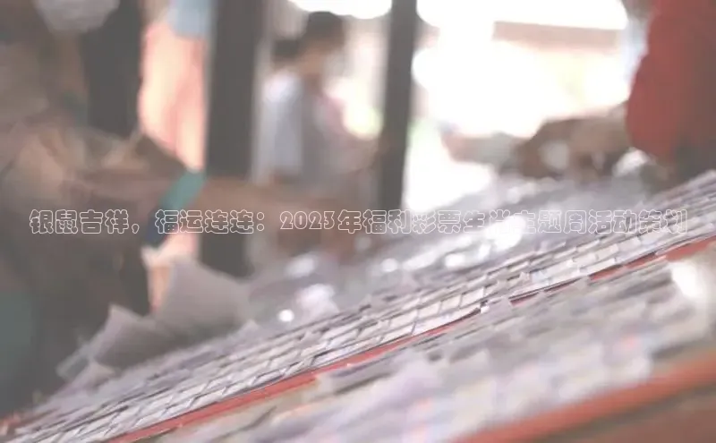 银鼠吉祥，福运连连：2023年福利彩票生肖主题周活动策划